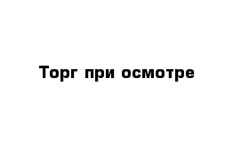 Торг при осмотре